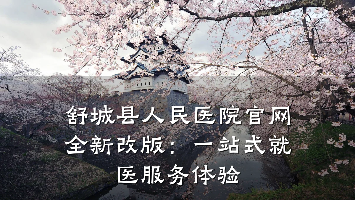 舒城县人民医院官网全新改版：一站式就医服务体验