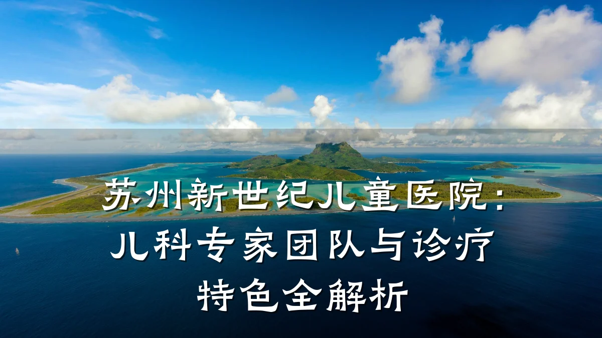 苏州新世纪儿童医院：儿科专家团队与诊疗特色全解析
