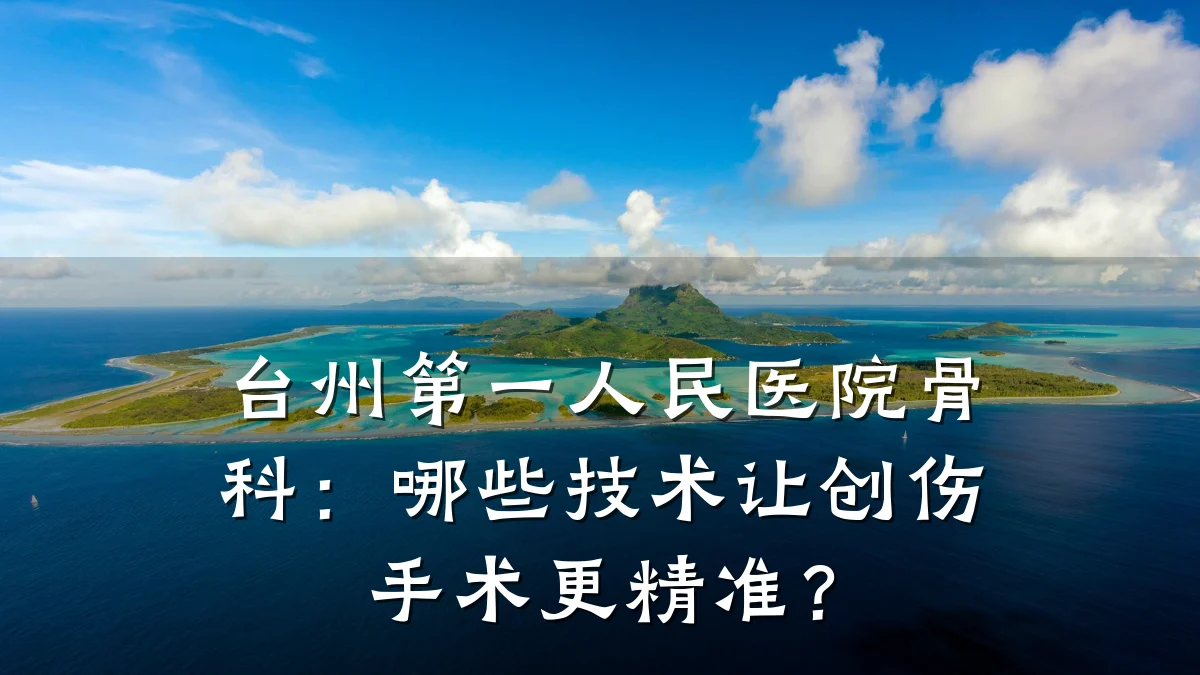 台州第一人民医院骨科:哪些技术让创伤手术更精准?