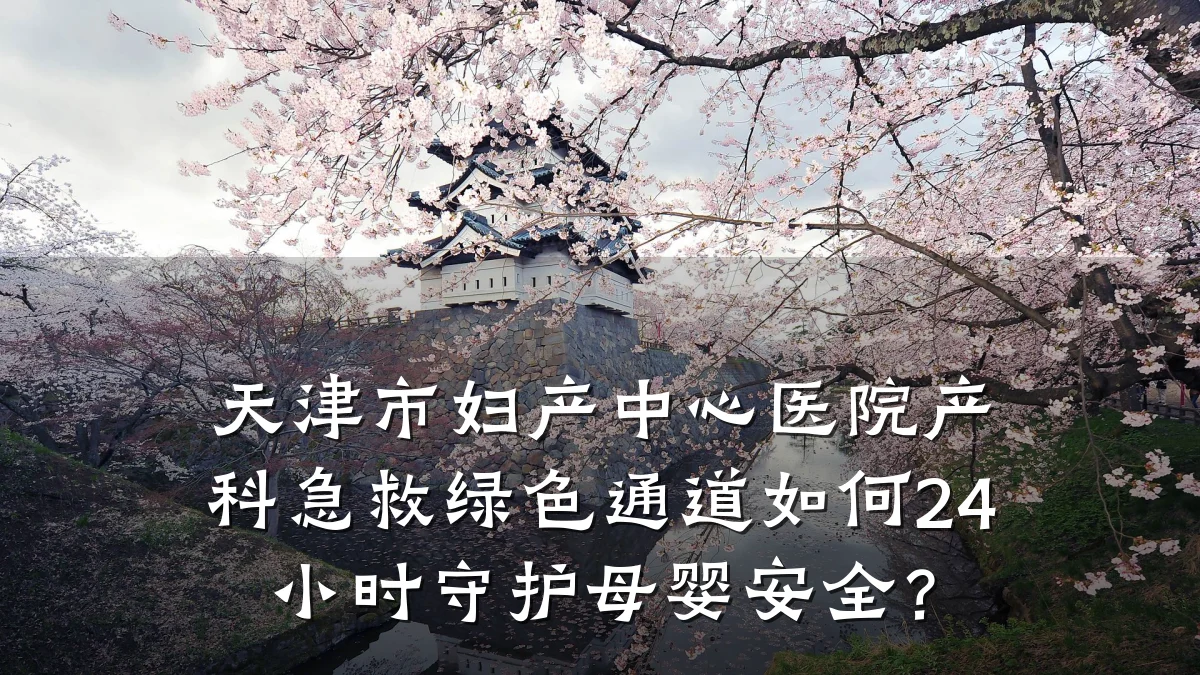 天津市妇产中心医院产科急救绿色通道如何24小时守护母婴安全?