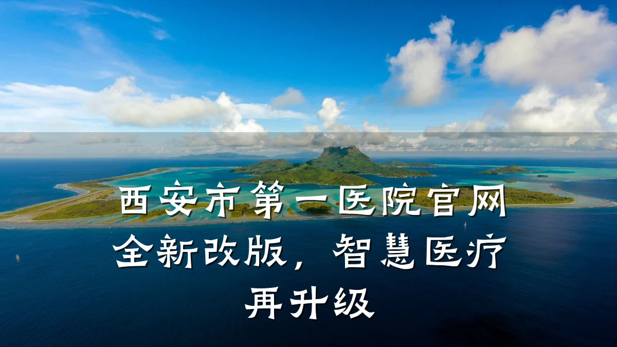 西安市第一医院官网全新改版,智慧医疗再升级
