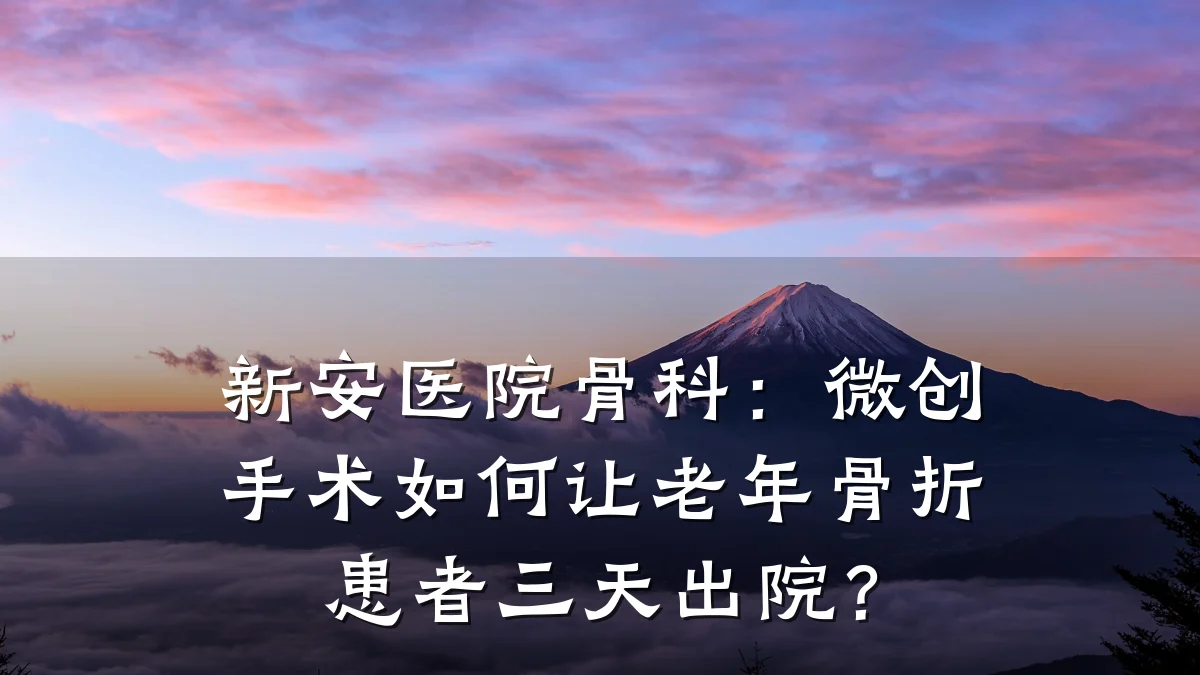 新安医院骨科：微创手术如何让老年骨折患者三天出院？