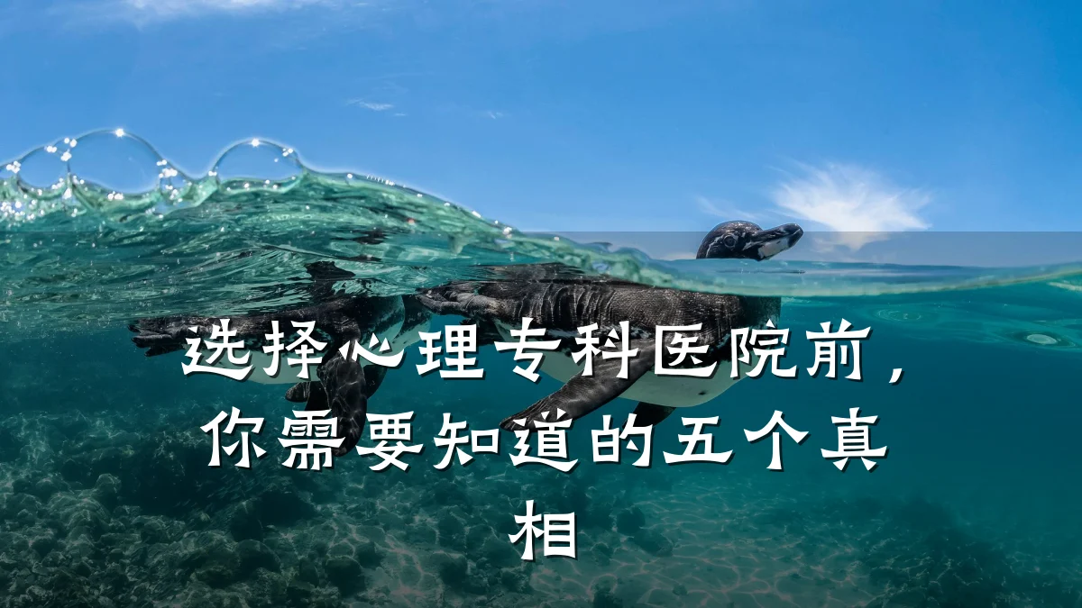 选择心理专科医院前,你需要知道的五个真相