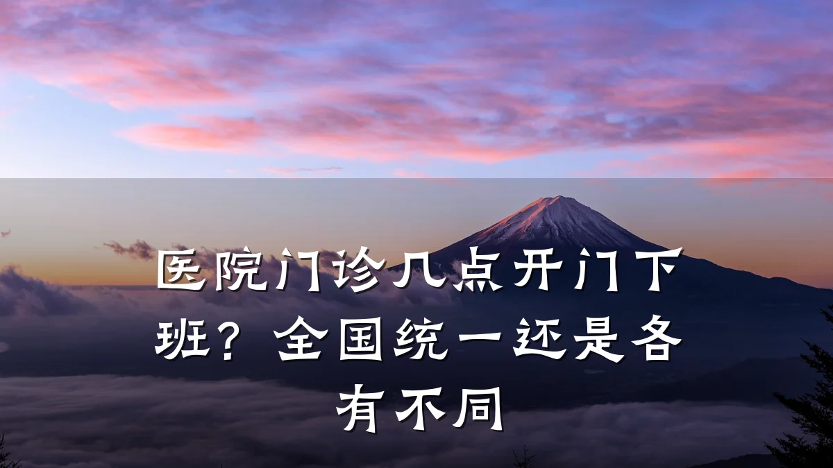 医院门诊几点开门下班?全国统一还是各有不同