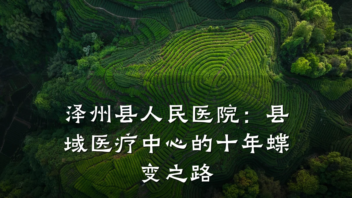 泽州县人民医院：县域医疗中心的十年蝶变之路