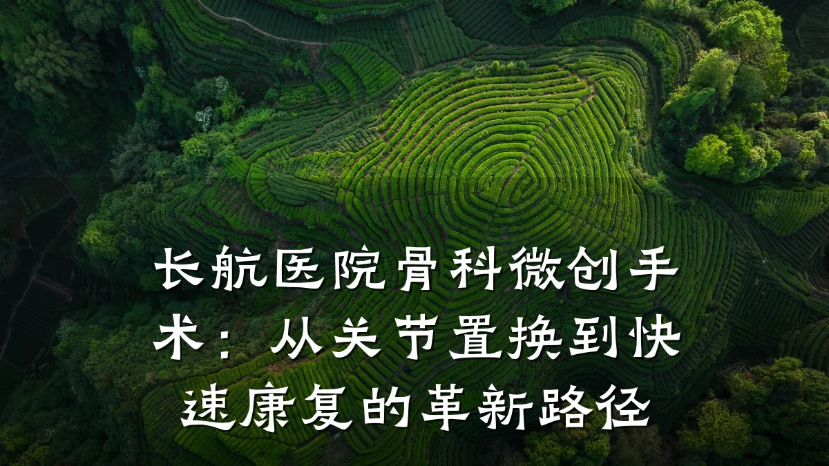 长航医院骨科微创手术:从关节置换到快速康复的革新路径