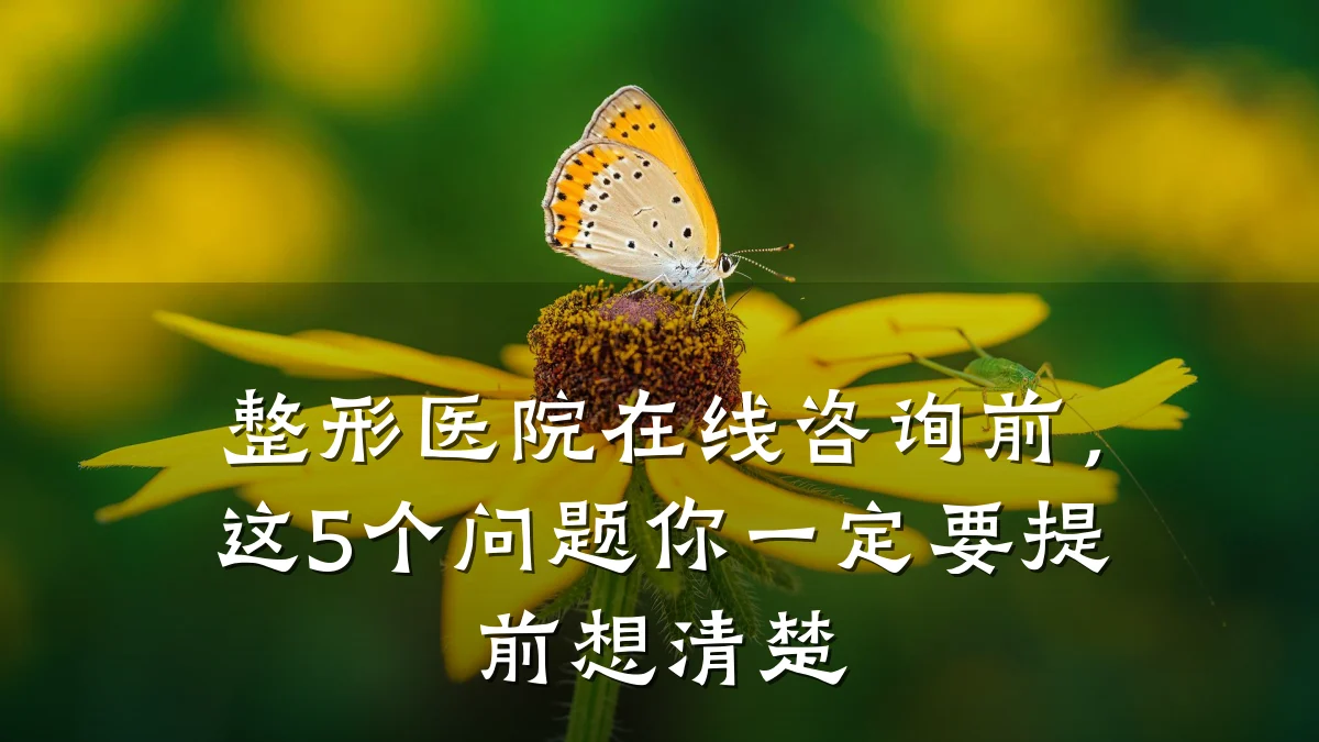 整形医院在线咨询前，这5个问题你一定要提前想清楚