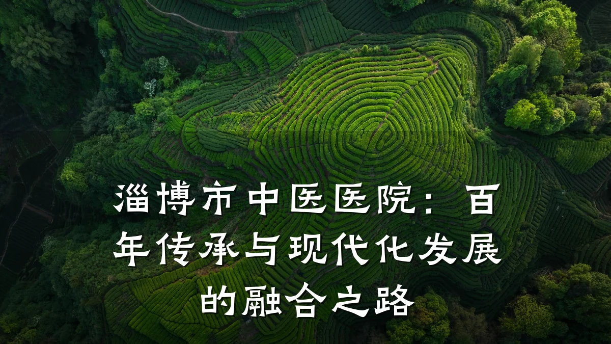 淄博市中医医院：百年传承与现代化发展的融合之路