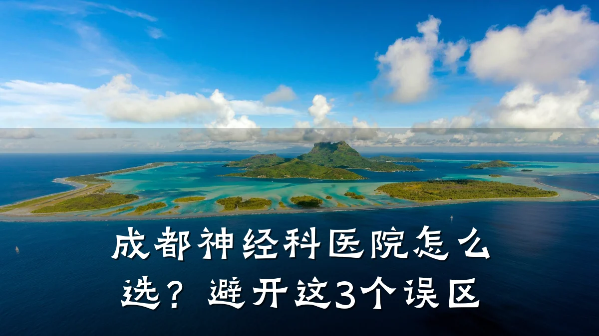 成都神经科医院怎么选?避开这3个误区