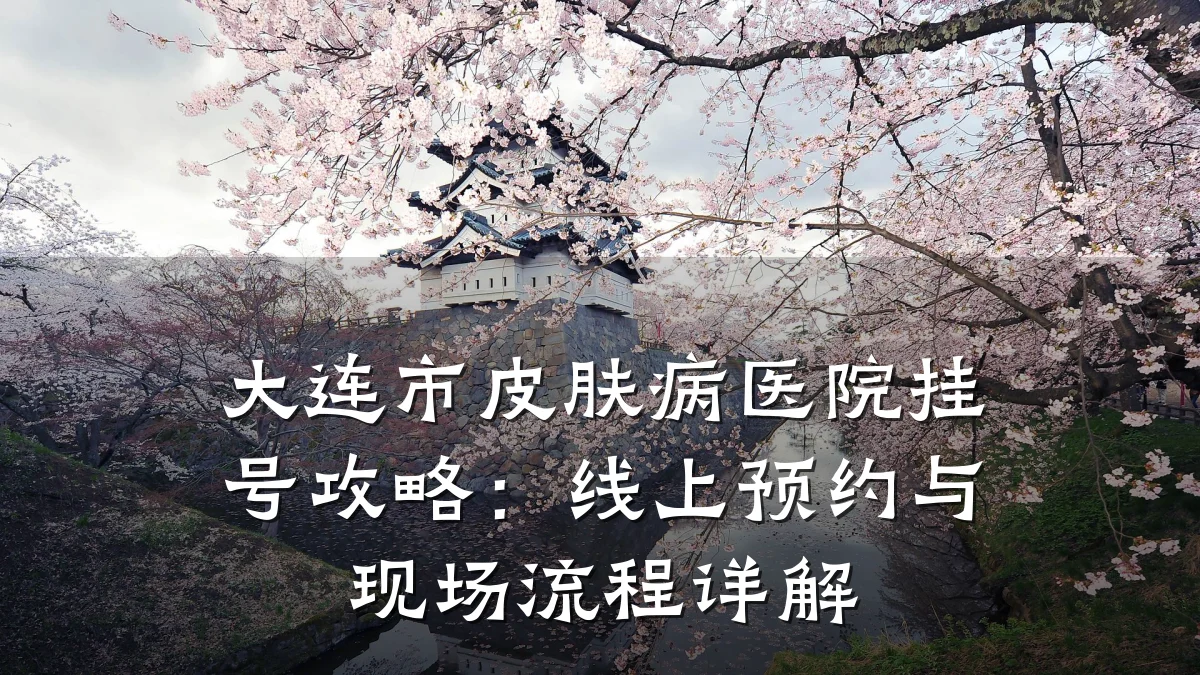 大连市皮肤病医院挂号攻略:线上预约与现场流程详解