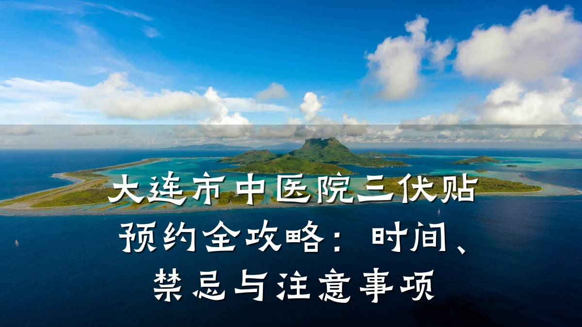 大连市中医院三伏贴预约全攻略:时间、禁忌与注意事项