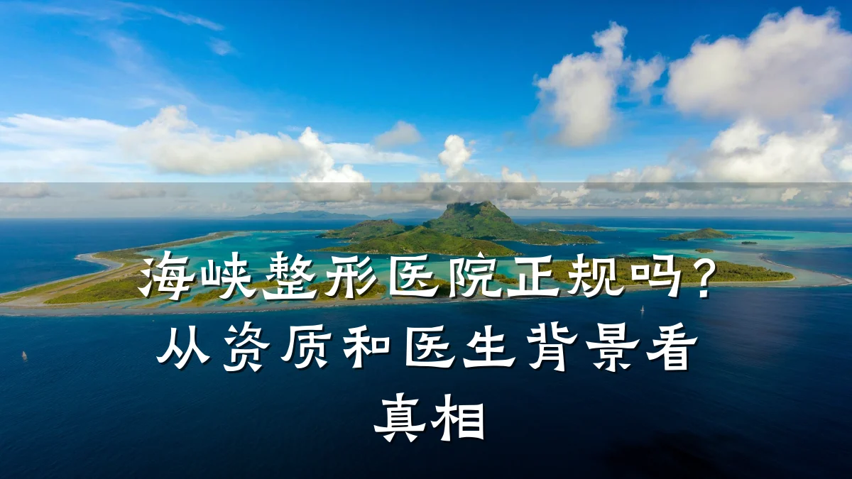 海峡整形医院正规吗？从资质和医生背景看真相