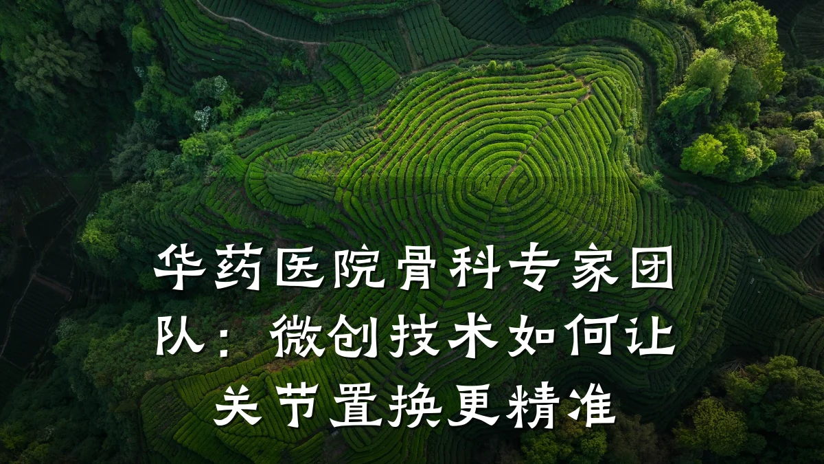 华药医院骨科专家团队:微创技术如何让关节置换更精准