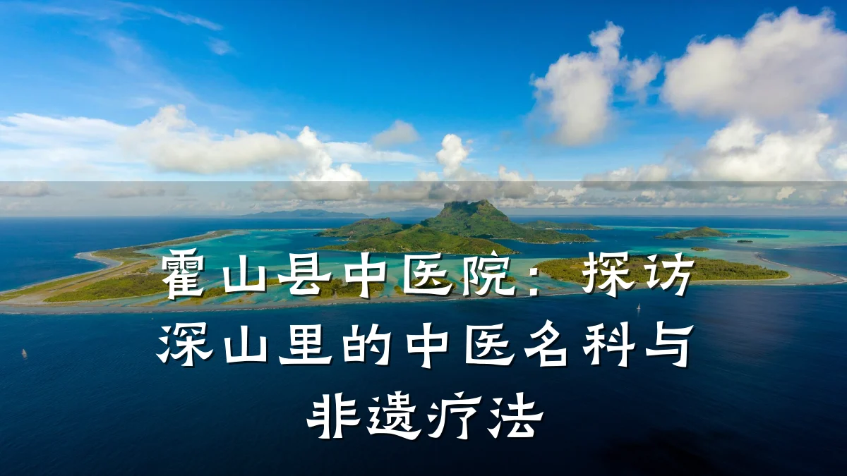霍山县中医院:探访深山里的中医名科与非遗疗法