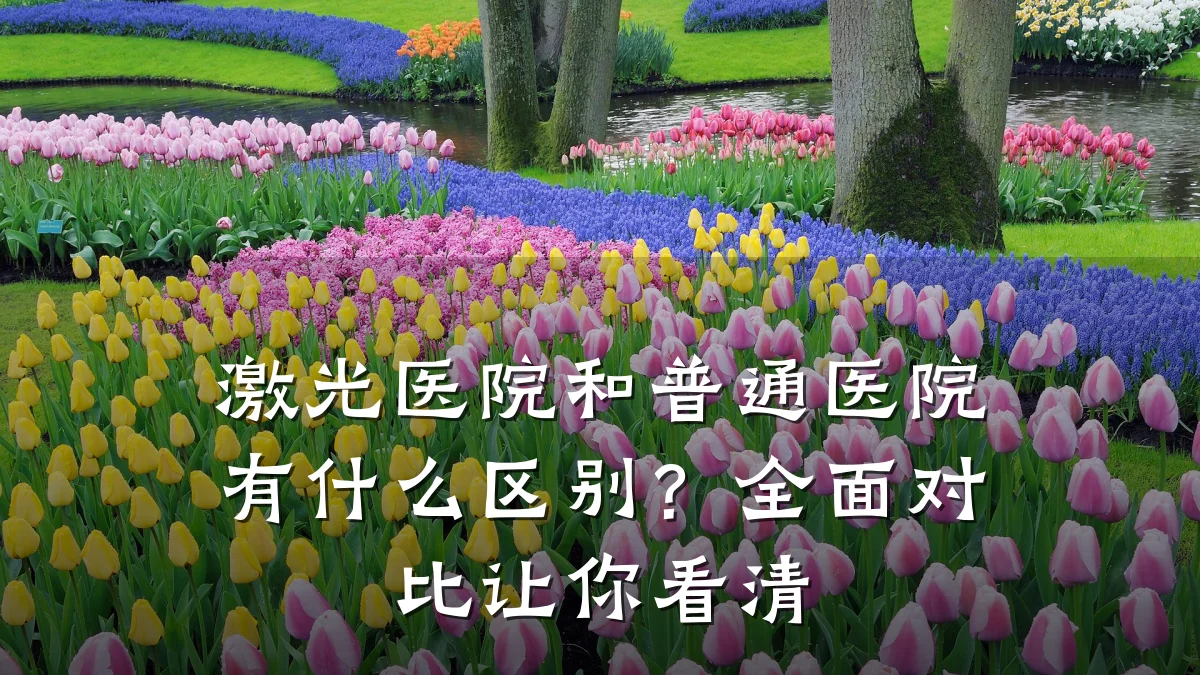 激光医院和普通医院有什么区别？全面对比让你看清