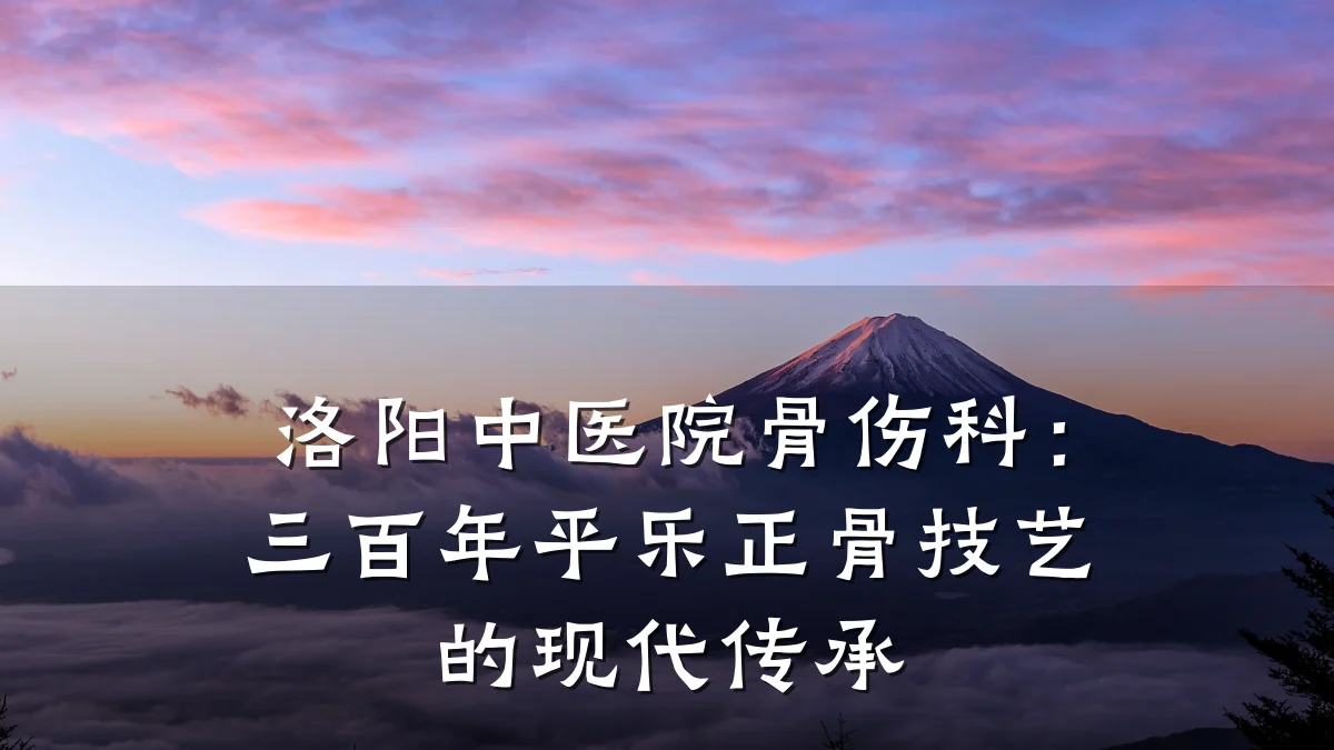 洛阳中医院骨伤科：三百年平乐正骨技艺的现代传承