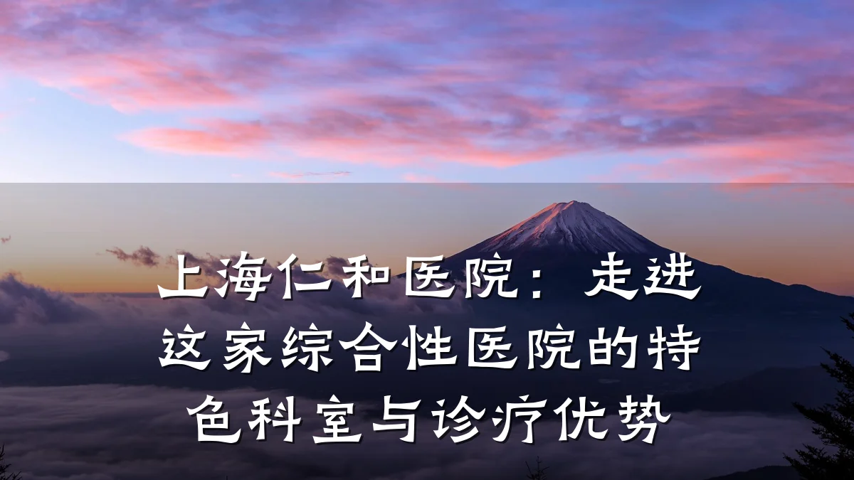 上海仁和医院:走进这家综合性医院的特色科室与诊疗优势
