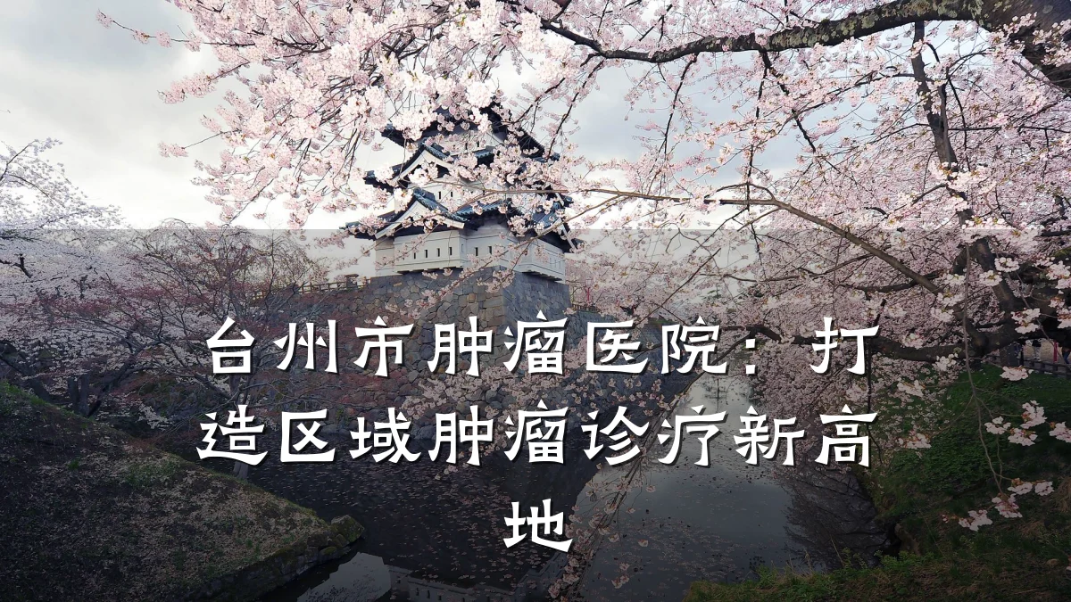 台州市肿瘤医院：打造区域肿瘤诊疗新高地