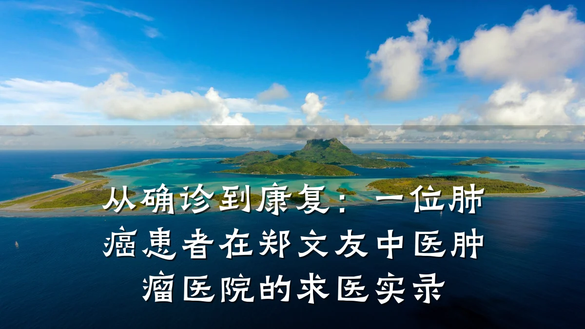从确诊到康复：一位肺癌患者在郑文友中医肿瘤医院的求医实录