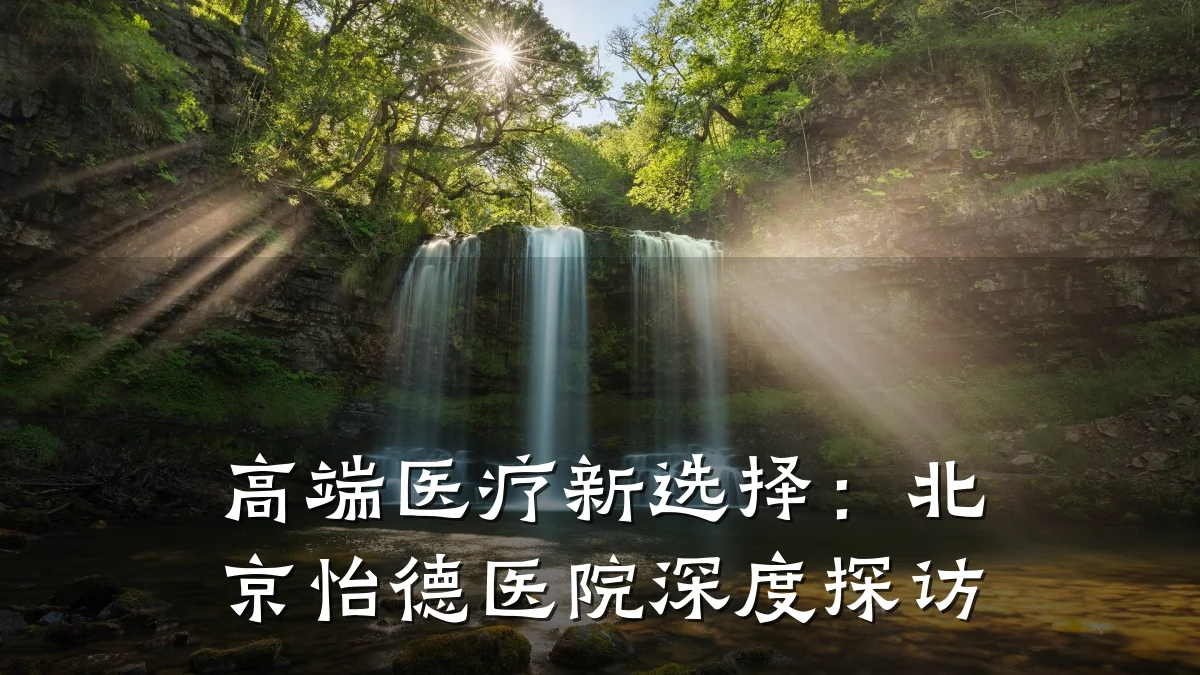 高端医疗新选择：北京怡德医院深度探访
