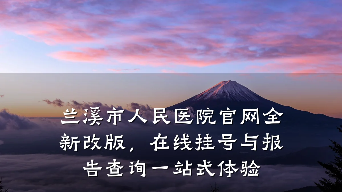 兰溪市人民医院官网全新改版，在线挂号与报告查询一站式体验