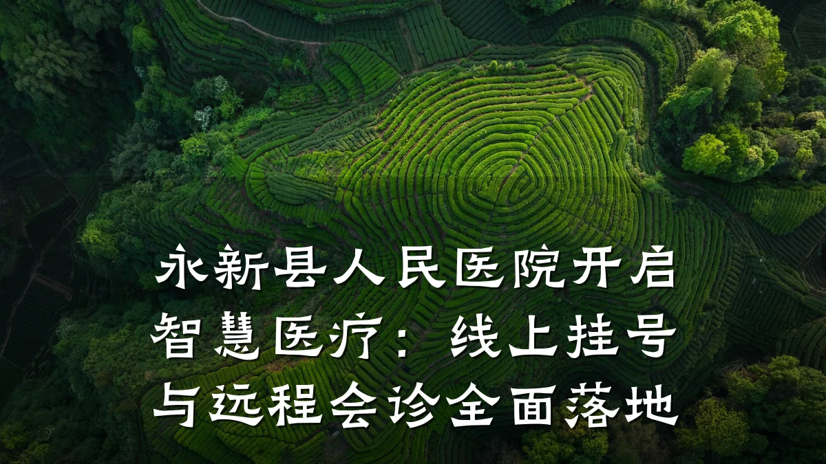 永新县人民医院开启智慧医疗：线上挂号与远程会诊全面落地