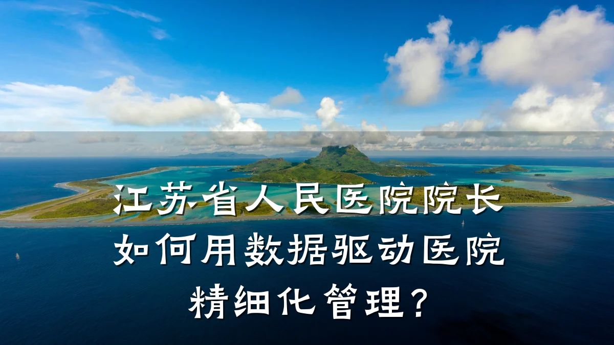 江苏省人民医院院长如何用数据驱动医院精细化管理？