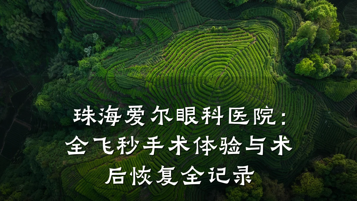珠海爱尔眼科医院:全飞秒手术体验与术后恢复全记录