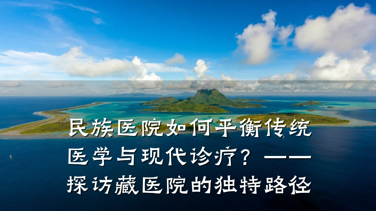 民族医院如何平衡传统医学与现代诊疗？——探访藏医院的独特路径