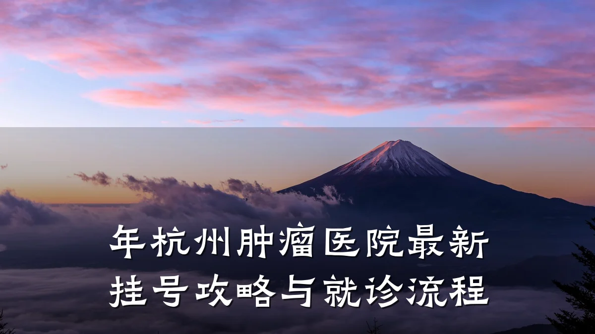 年杭州肿瘤医院最新挂号攻略与就诊流程