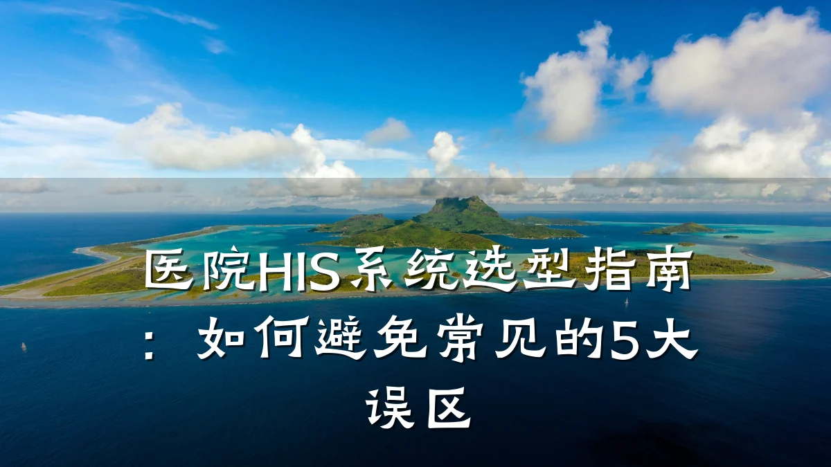 医院HIS系统选型指南：如何避免常见的5大误区