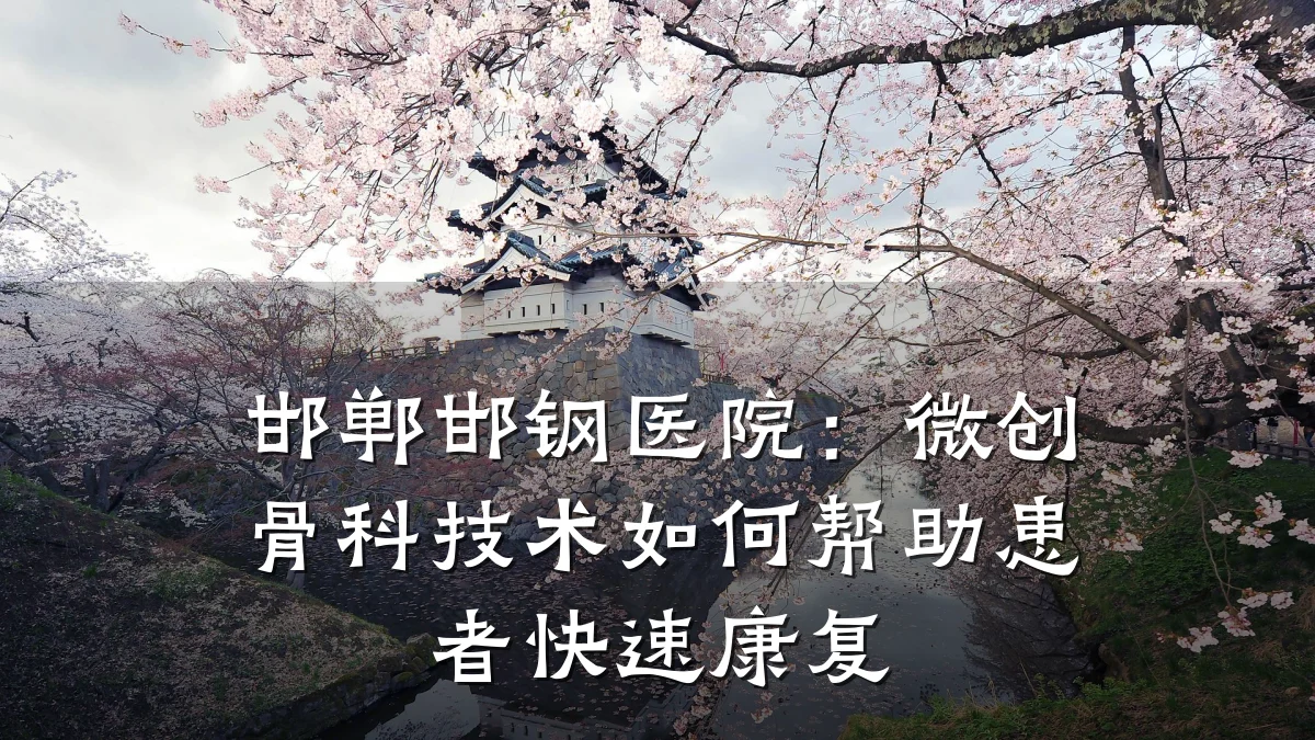 邯郸邯钢医院:微创骨科技术如何帮助患者快速康复
