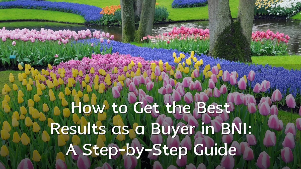How to Get the Best Results as a Buyer in BNI: A Step-by-Step Guide