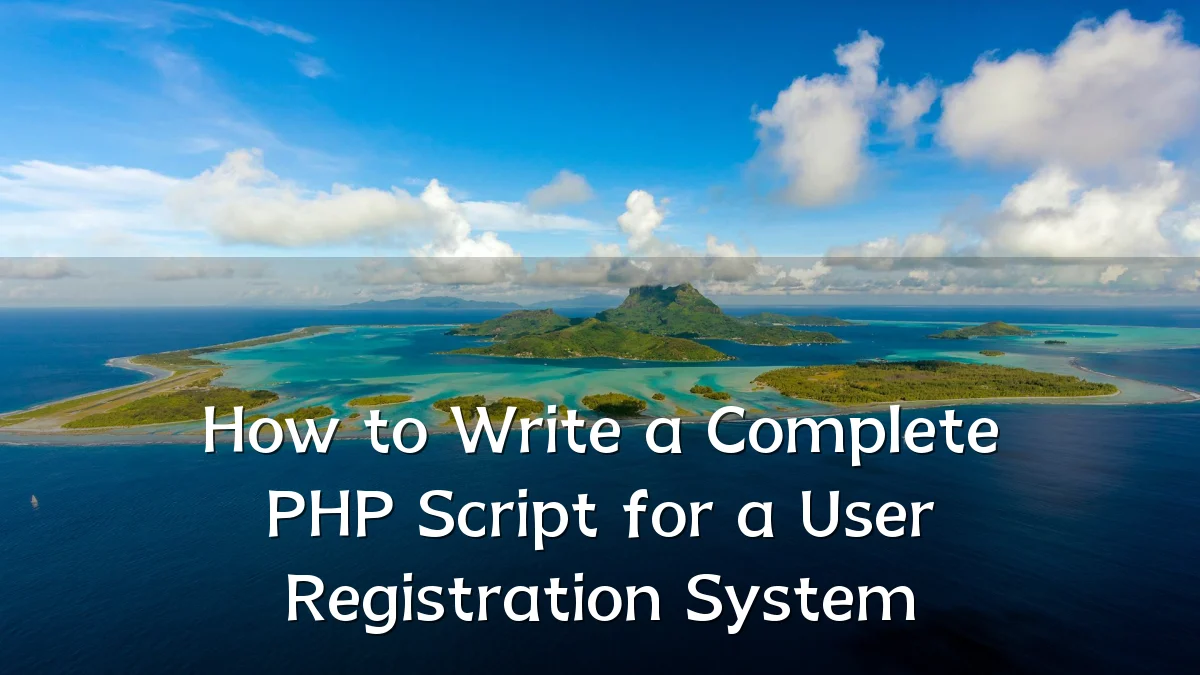 How to Write a Complete PHP Script for a User Registration System