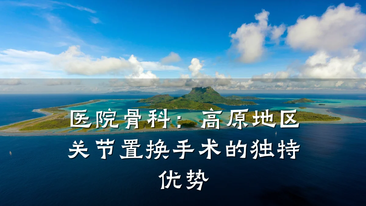 医院骨科：高原地区关节置换手术的独特优势