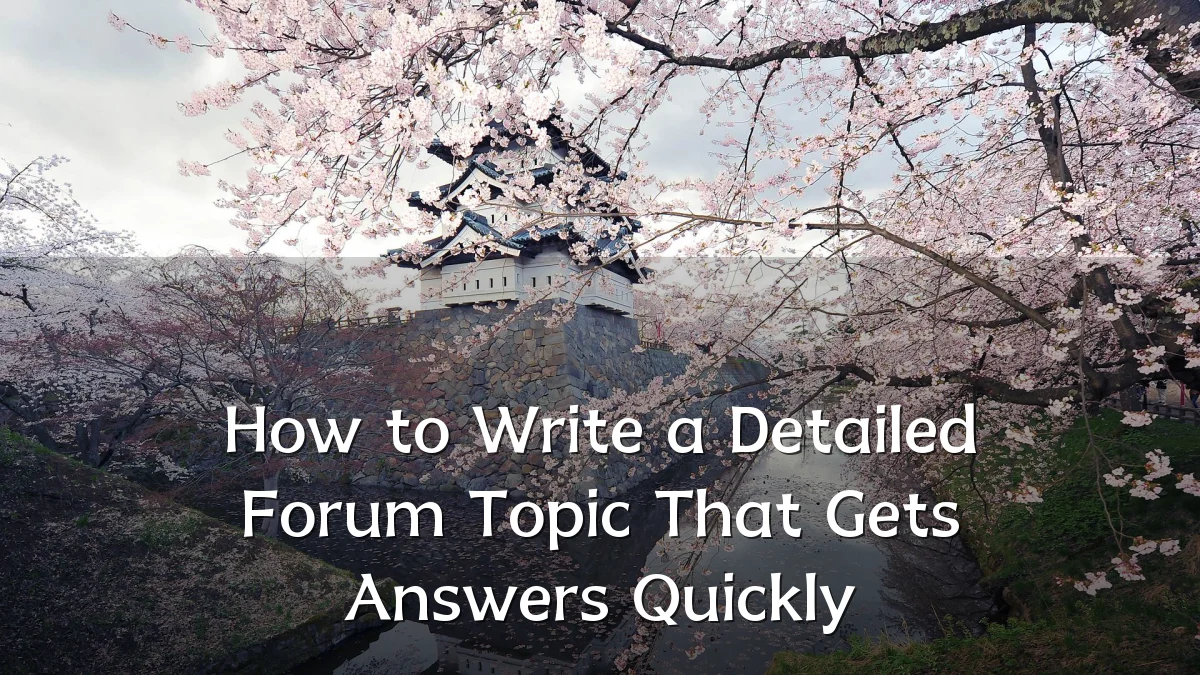 How to Write a Detailed Forum Topic That Gets Answers Quickly