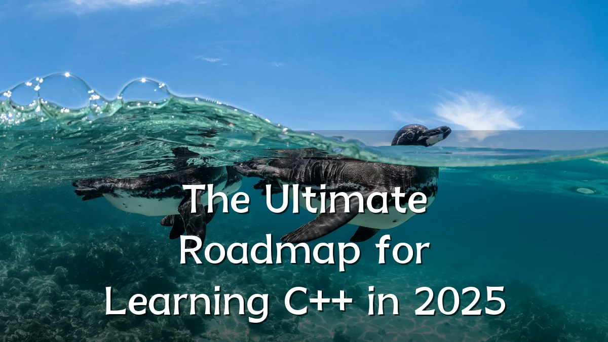 The Ultimate Roadmap for Learning C++ in 2025