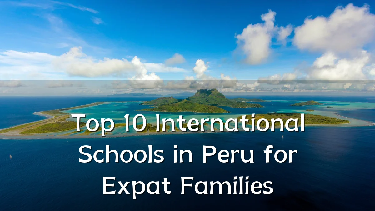 Top 10 International Schools in Peru for Expat Families
