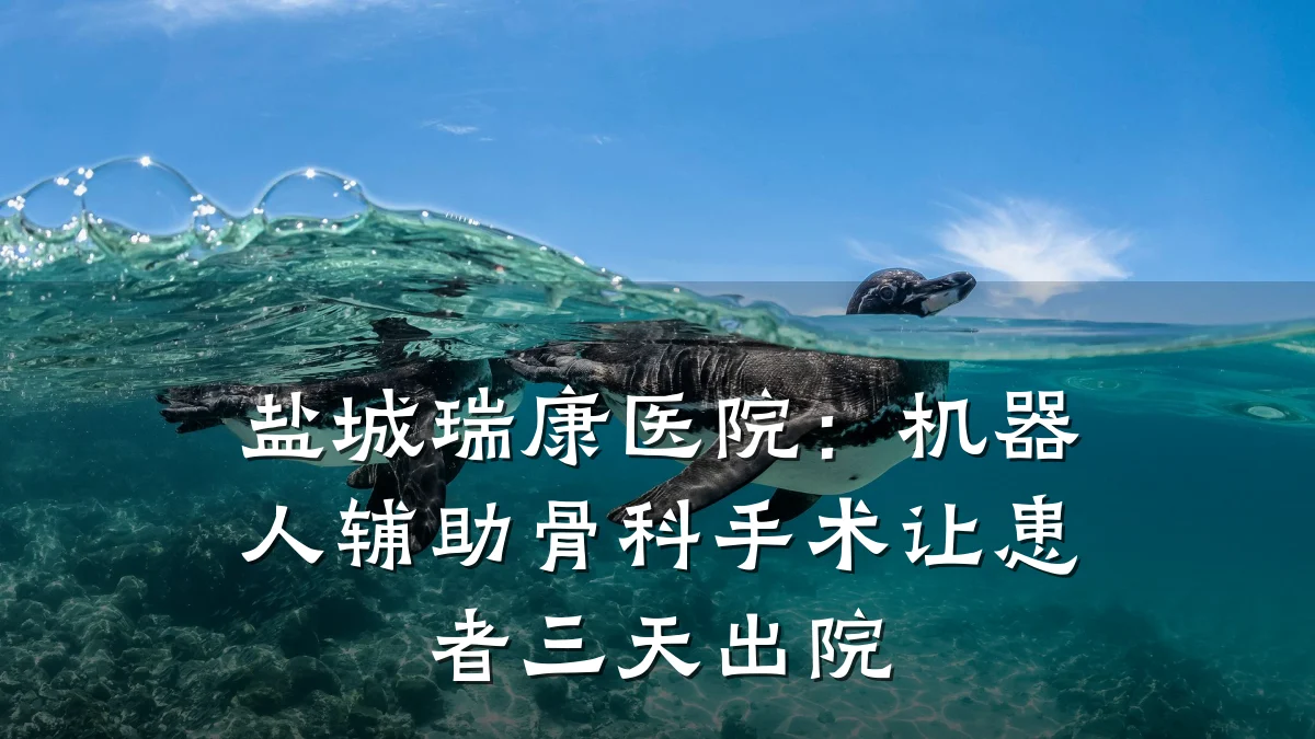 盐城瑞康医院:机器人辅助骨科手术让患者三天出院