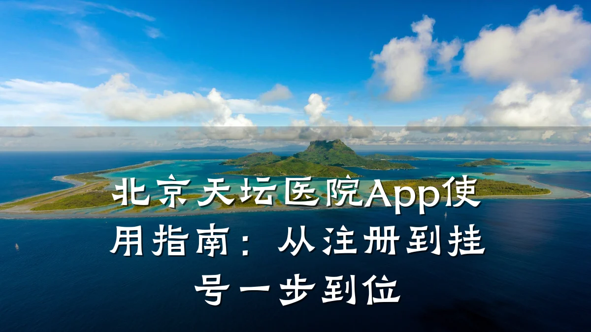 北京天坛医院App使用指南:从注册到挂号一步到位