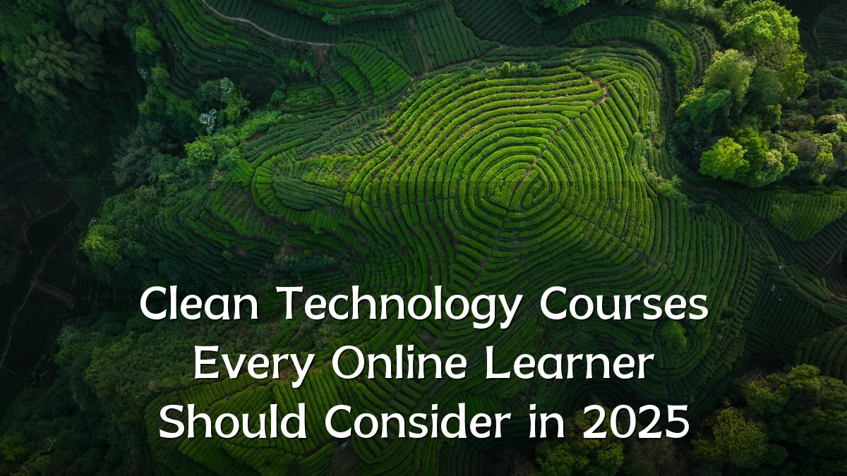 Clean Technology Courses Every Online Learner Should Consider in 2025