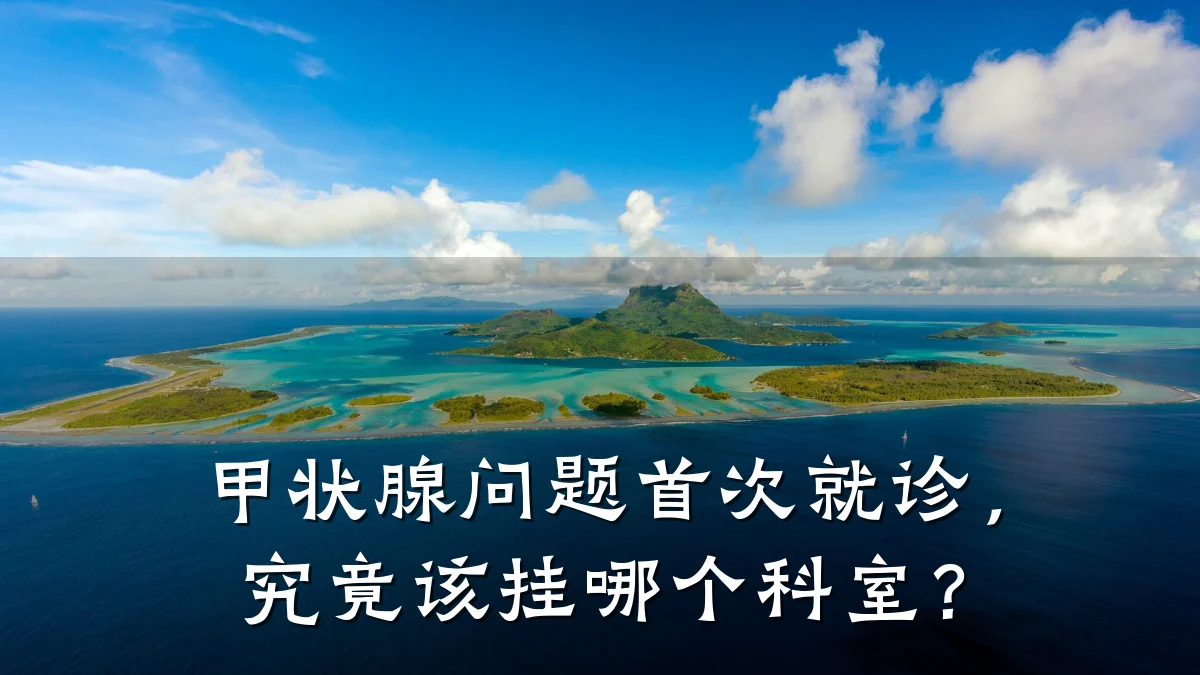 甲状腺问题首次就诊,究竟该挂哪个科室?