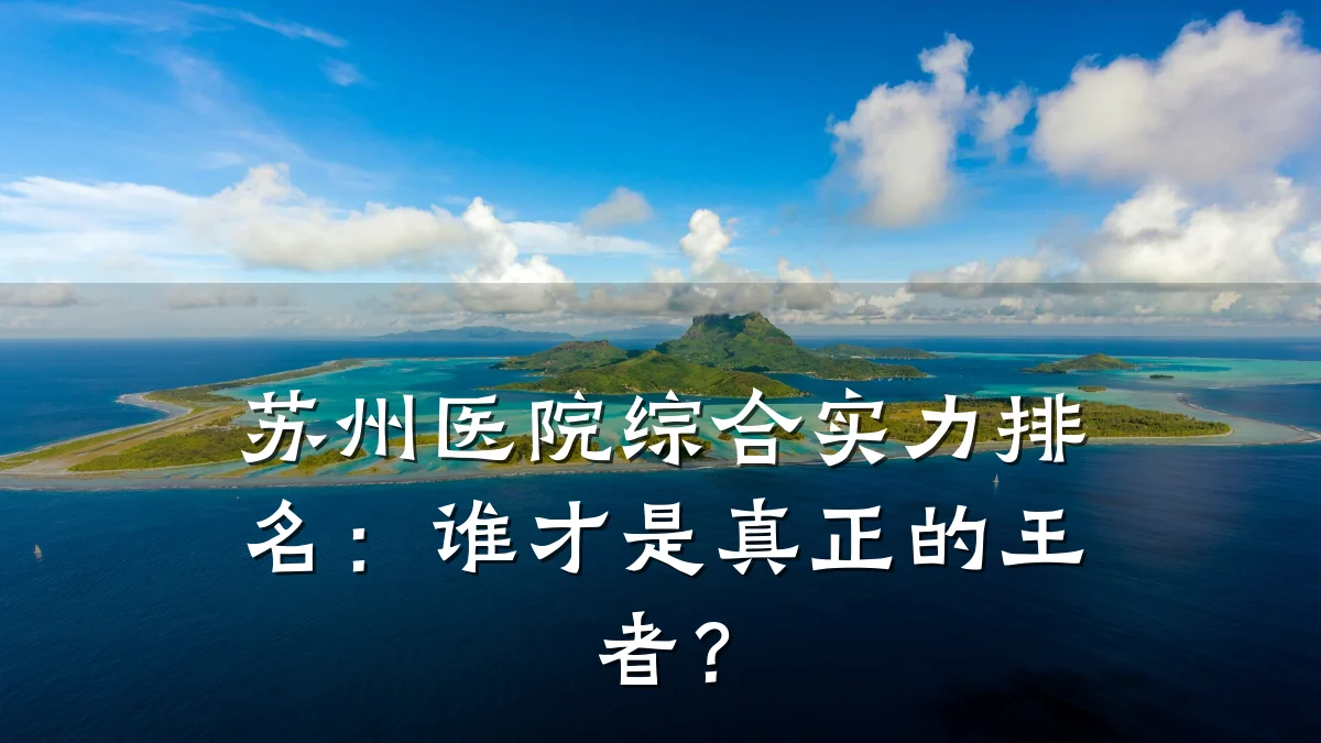 苏州医院综合实力排名:谁才是真正的王者?