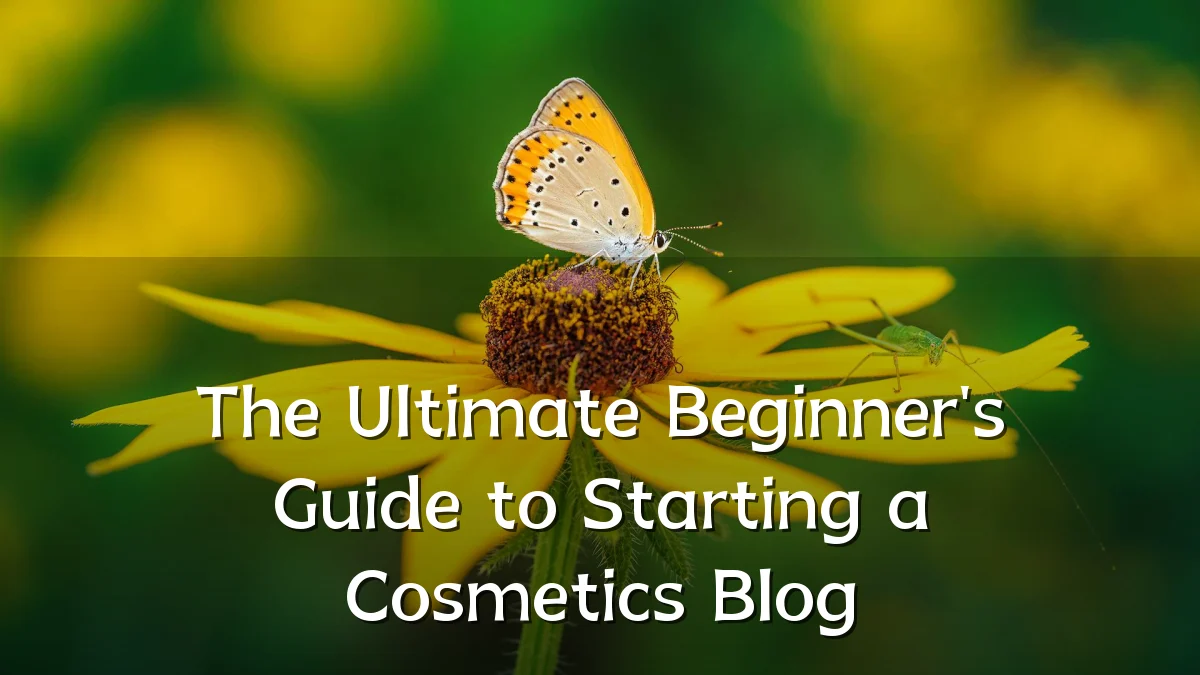 The Ultimate Beginner's Guide to Starting a Cosmetics Blog