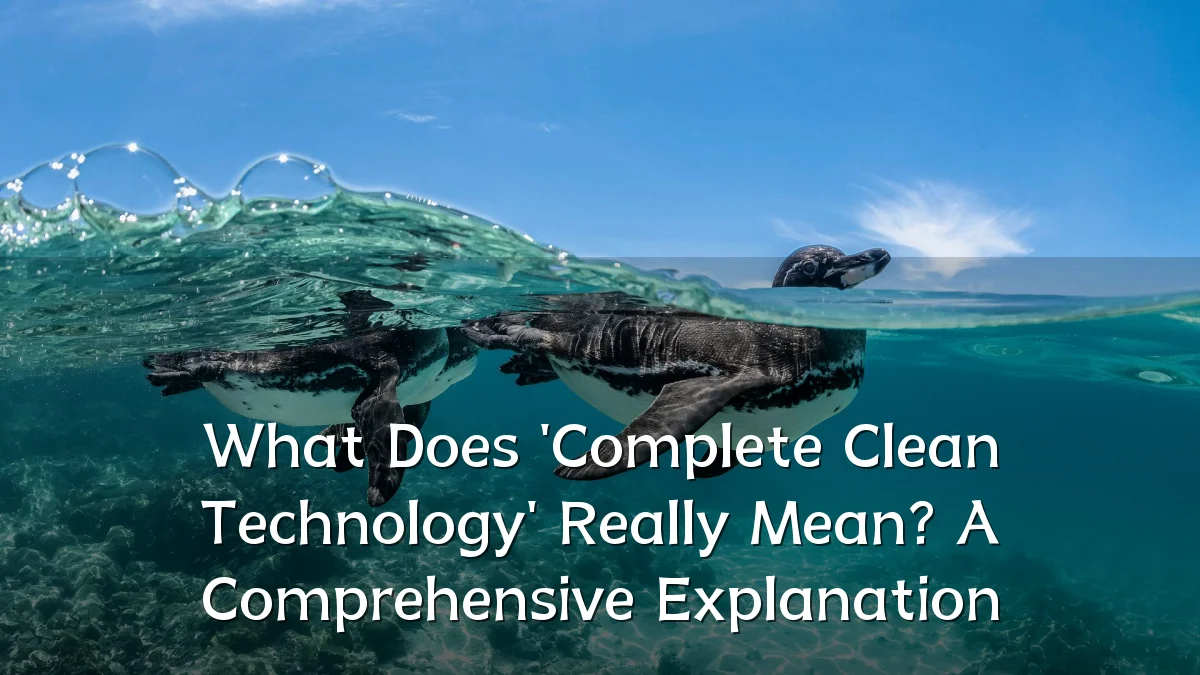 What Does 'Complete Clean Technology' Really Mean? A Comprehensive Explanation