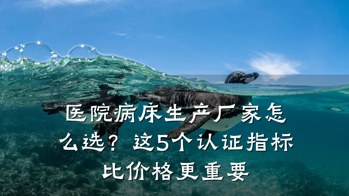 医院病床生产厂家怎么选？这5个认证指标比价格更重要