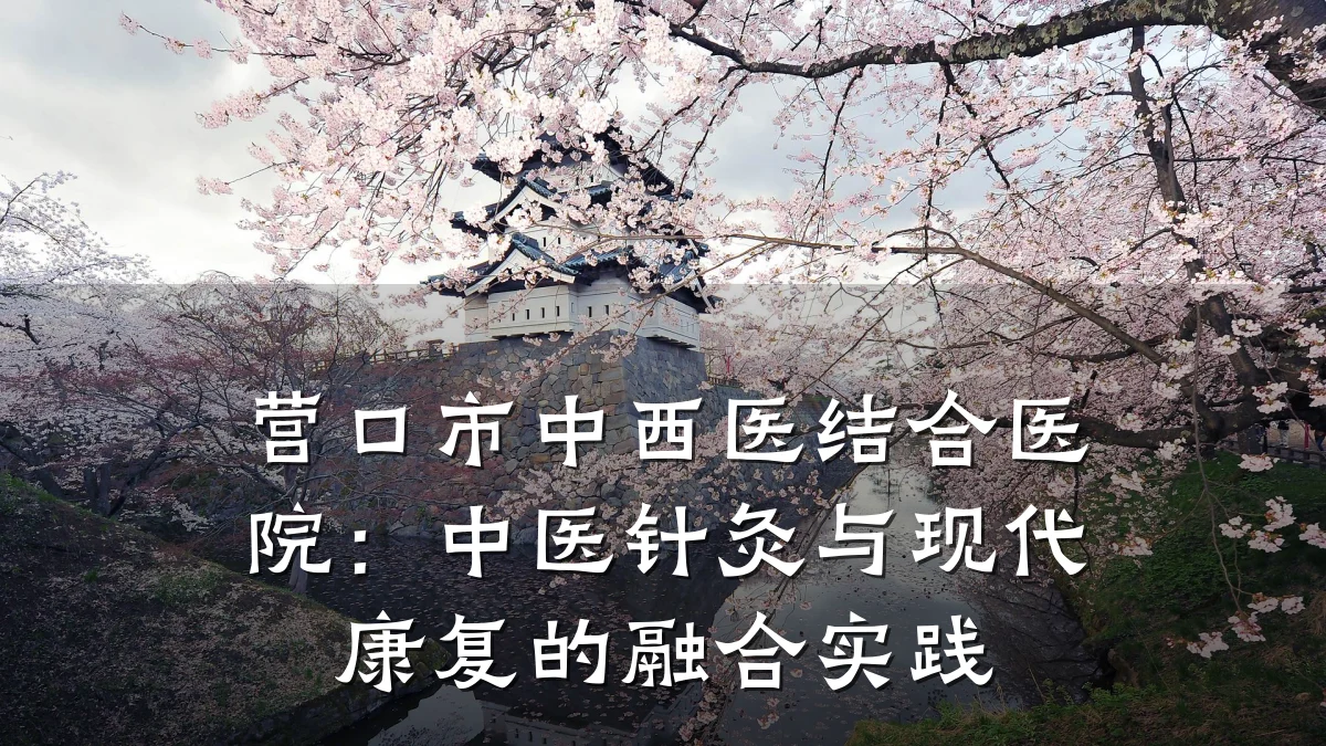 营口市中西医结合医院:中医针灸与现代康复的融合实践