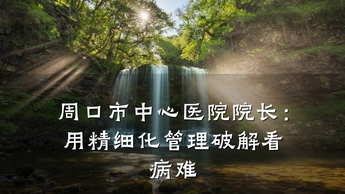 周口市中心医院院长:用精细化管理破解看病难