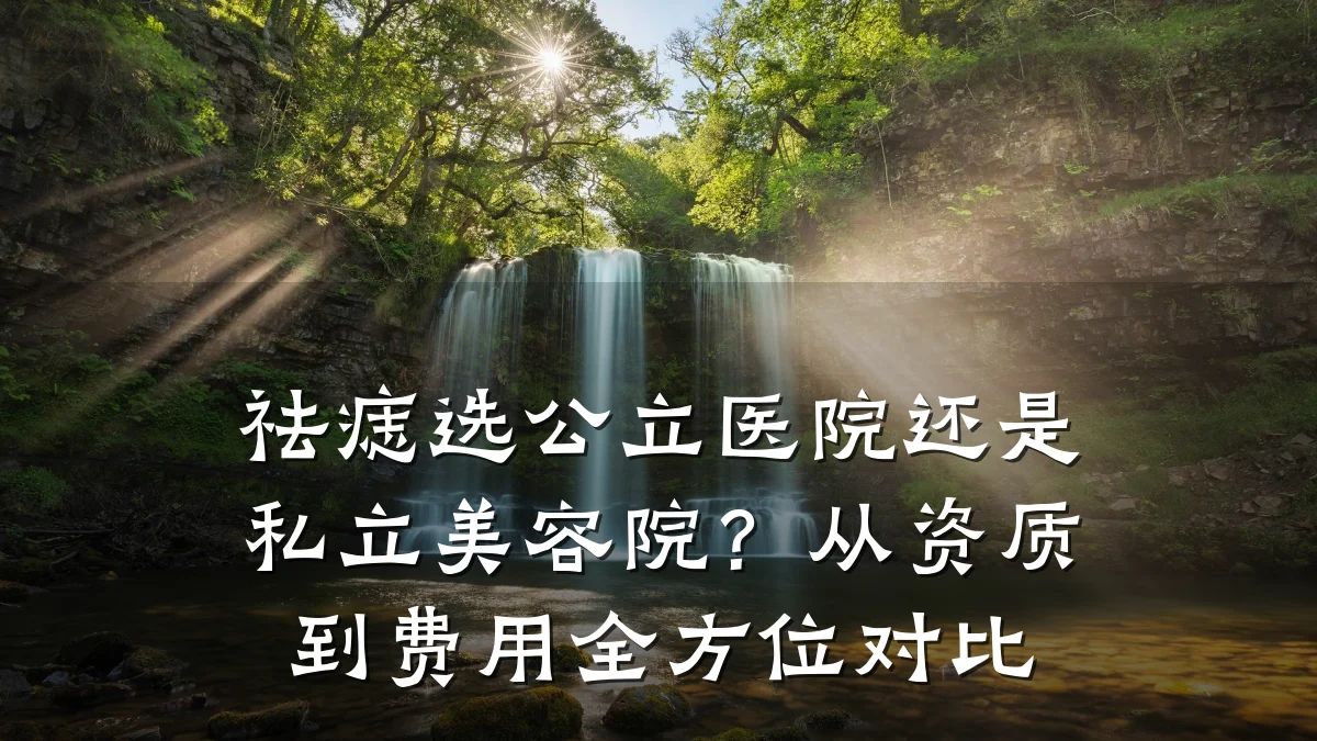 祛痣选公立医院还是私立美容院?从资质到费用全方位对比
